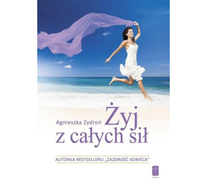 Żyj z całych sił, czyli jak stać się nowym..