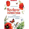 Rozkosz istnienia, czyli jak pokochałam siebie
