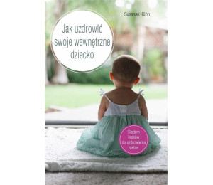 Jak uzdrowić swoje wewnętrzne dziecko