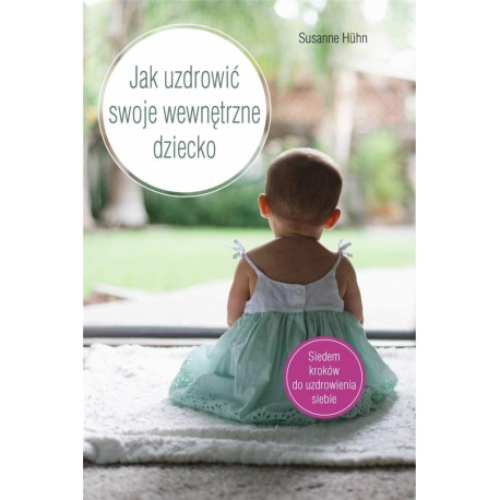 Jak uzdrowić swoje wewnętrzne dziecko