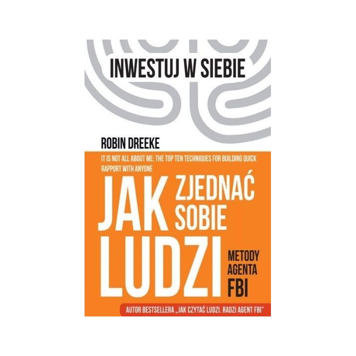 Jak zjednać sobie ludzi. Metody agenta FBI