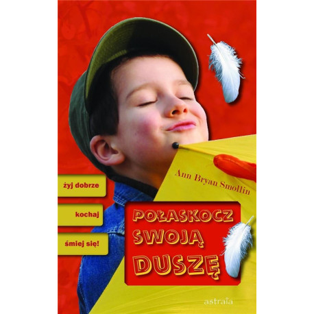 Połaskocz swoją duszę. Żyj dobrze, kochaj...