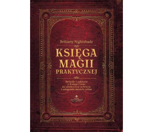 Księga magii praktycznej. Rytuały i zaklęcia..