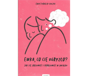 Ewka, co cię ugryzło?