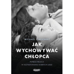 Jak wychowywać chłopca. Potęga relacji w..