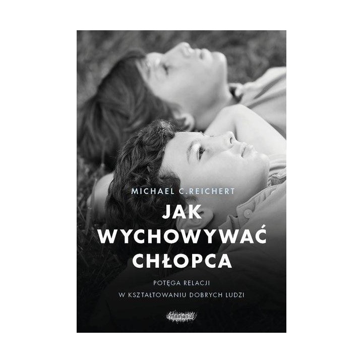 Jak wychowywać chłopca. Potęga relacji w..