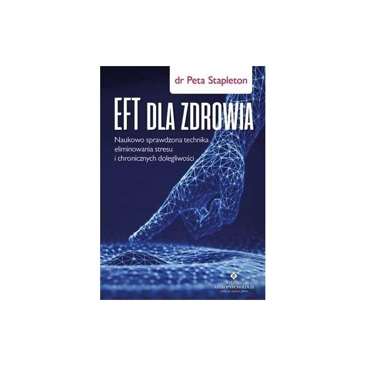 EFT dla zdrowia. Sprawdzona naukowo technika..