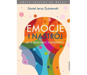 Emocje i nastrój. Jak je zrozumieć i kształtować