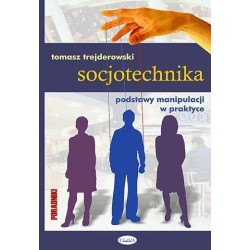 Socjotechnika. Podstawy manipulacji w praktyce