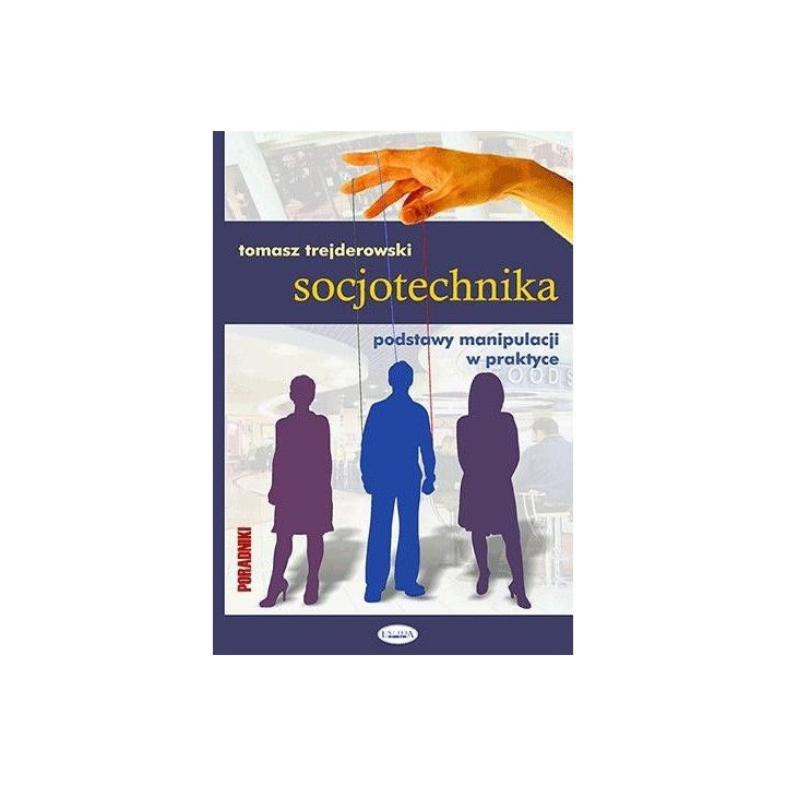 Socjotechnika. Podstawy manipulacji w praktyce