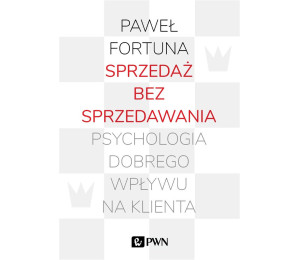 Sprzedaż bez sprzedawania. Psychologia dobrego...