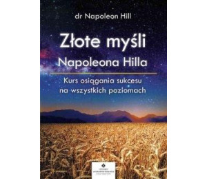 Złote myśli Napoleona Hilla. Kurs osiągania...