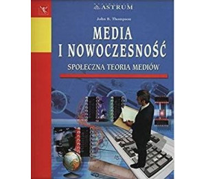 Media i nowoczesność. Społeczna teoria mediów
