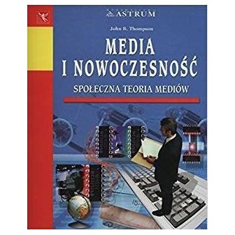 Media i nowoczesność. Społeczna teoria mediów