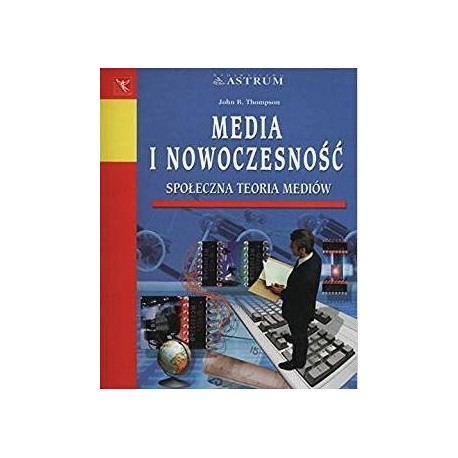 Media i nowoczesność. Społeczna teoria mediów