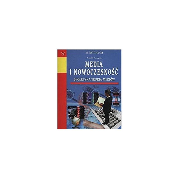 Media i nowoczesność. Społeczna teoria mediów