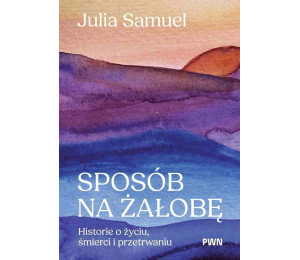 Sposób na żałobę. Historie o życiu...