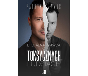 Brutalna prawda o toksycznych ludziach