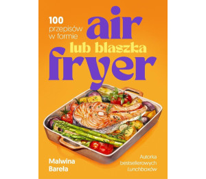 Air fryer lub blaszka. 100 przepisów w formie
