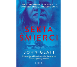 Sekta śmierci. Jak ślepa wiara, manipulacja...