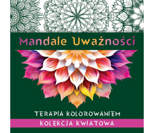 Mandale uważności. Kolekcja kwiatowa. Terapia..