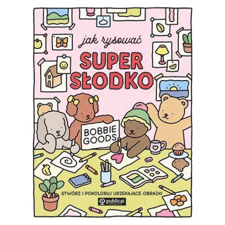 Jak rysować super słodko. Stwórz i pokoloruj...