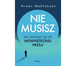 Nie musisz. Jak uwolnić się od wewnętrznej presji