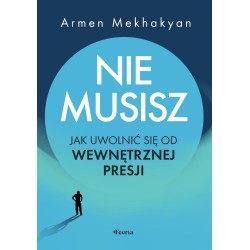 Nie musisz. Jak uwolnić się od wewnętrznej presji