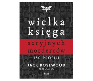Wielka księga seryjnych morderców. 150 profili
