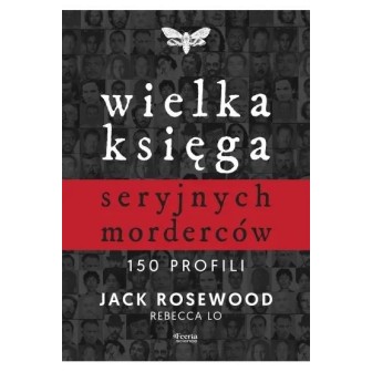 Wielka księga seryjnych morderców. 150 profili