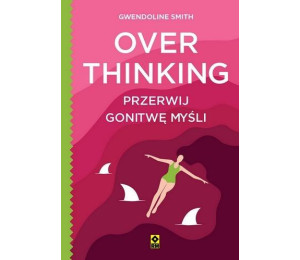 Overthinking. Przerwij gonitwę myśli