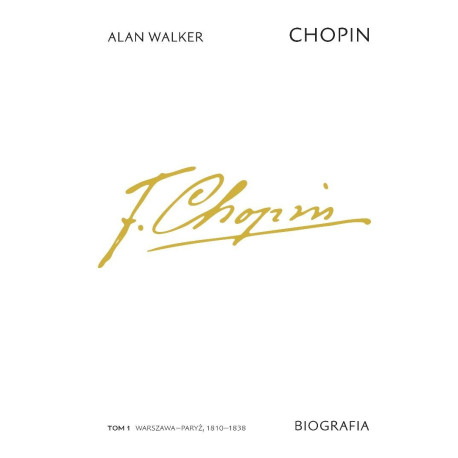 Chopin. Biografia. T.1 Warszawa-Paryż, 1810-1838