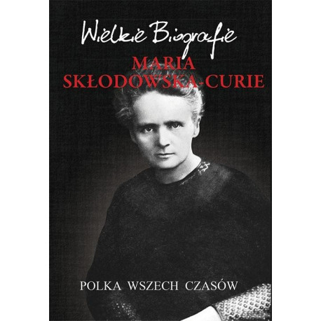 Maria Skłodowska-Curie. Polka wszech czasów