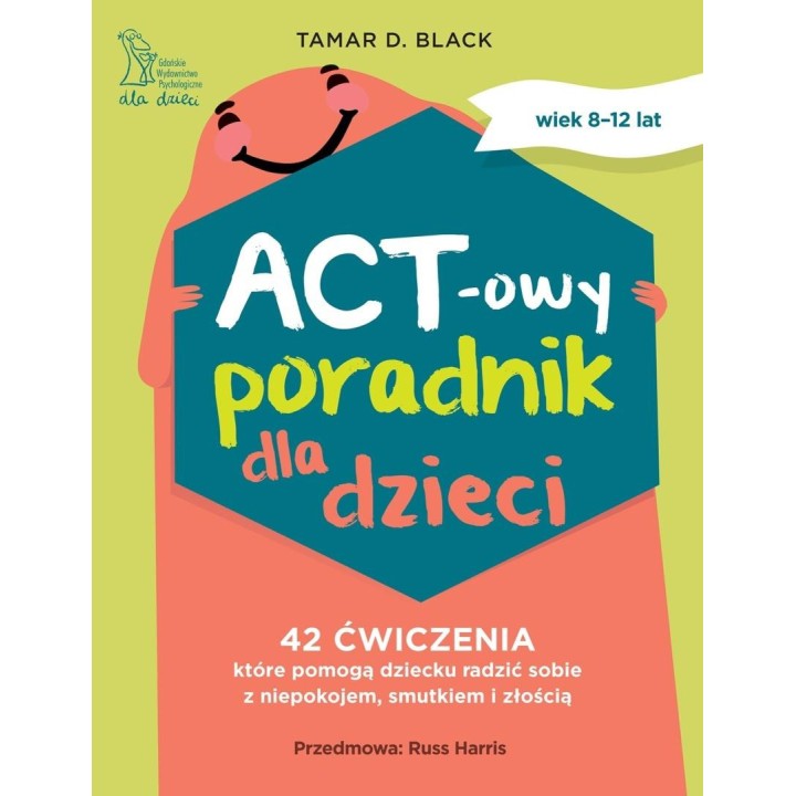 ACT-owy poradnik dla dzieci. 42 ćwiczenia, które..