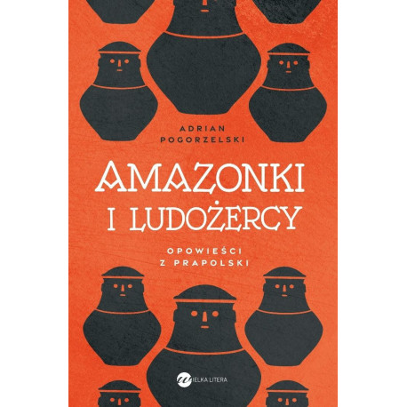 Amazonki i ludożercy. Opowieści z Prapolski