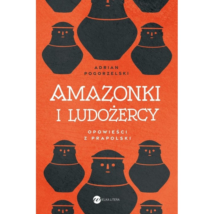 Amazonki i ludożercy. Opowieści z Prapolski