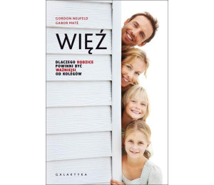 Więź. Dlaczego rodzice powinni być ważniejsi...