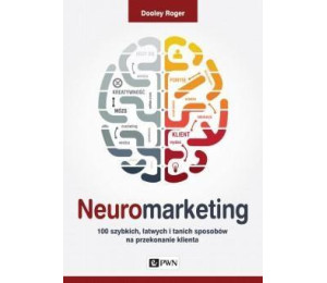 Neuromarketing. 100 szybkich, łatwych i tanich...