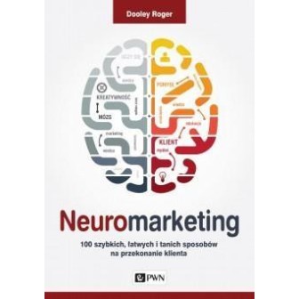 Neuromarketing. 100 szybkich, łatwych i tanich...