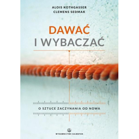 Dawać i wybaczać. O sztuce zaczynania od nowa