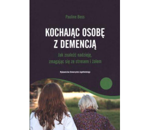 Kochając osobę z demencją. Jak znaleźć nadzieję...