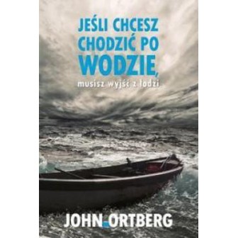 Jeśli chcesz chodzić po wodzie musisz wyjść z ...