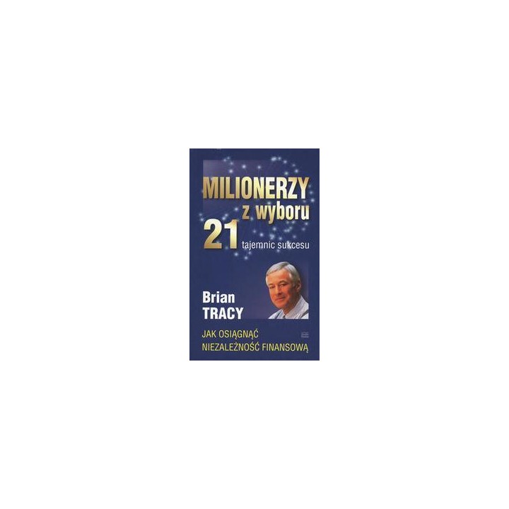 Milionerzy z wyboru. 21 tajemnic sukcesu
