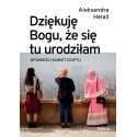 Dziękuję Bogu, że się tu urodziłam