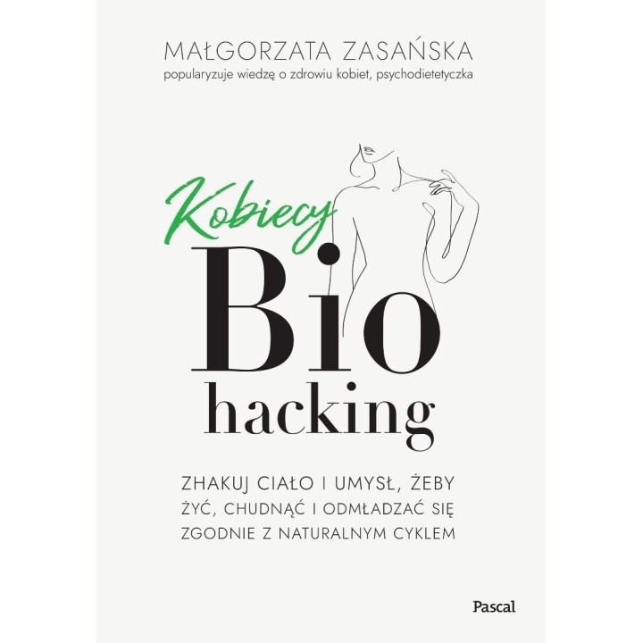 Kobiecy biohacking. Zhakuj ciało i umysł, żeby...