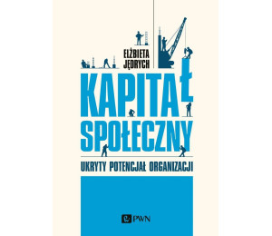 Kapitał społeczny. Ukryty potencjał organizacji