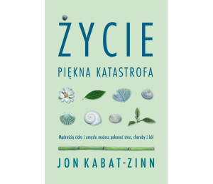 Życie, piękna katastrofa. Mądrością ciała i umysłu