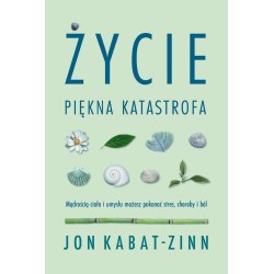 Życie, piękna katastrofa. Mądrością ciała i umysłu