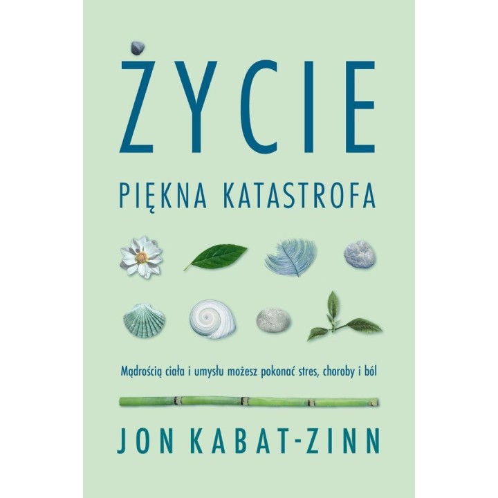 Życie, piękna katastrofa. Mądrością ciała i umysłu