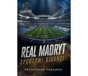 Real Madryt. Sportowi giganci